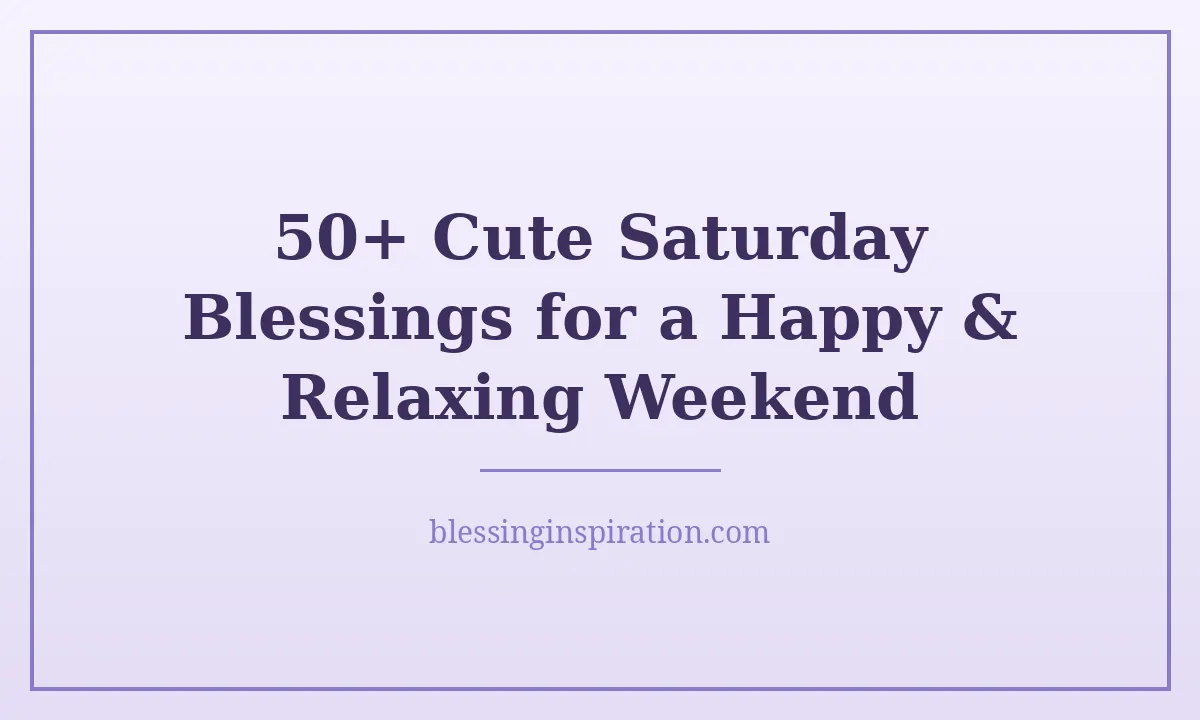 50+ Cute Saturday Blessings for a Happy & Relaxing Weekend