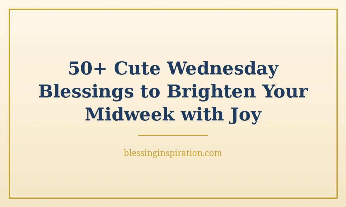 50+ Cute Wednesday Blessings to Brighten Your Midweek with Joy