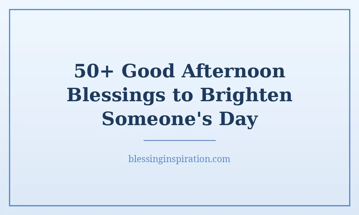 50+ Good Afternoon Blessings to Brighten Someone's Day