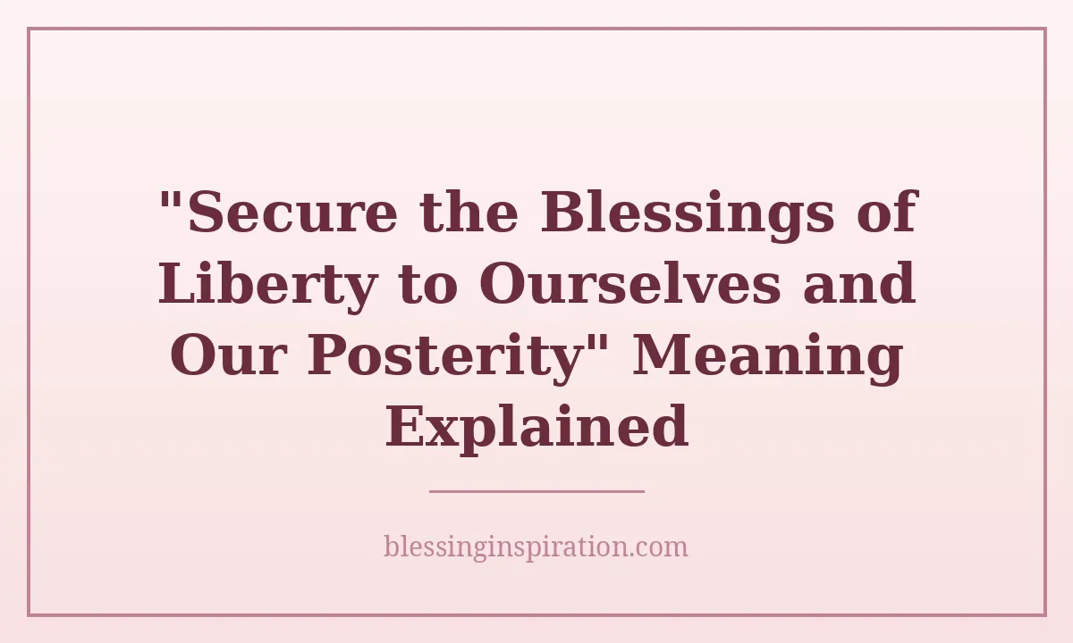 "Secure the Blessings of Liberty to Ourselves and Our Posterity" Meaning Explained